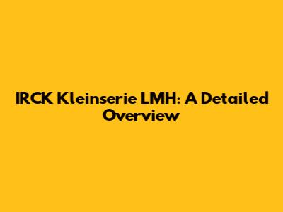 IRCK Kleinserie LMH: A Detailed Overview