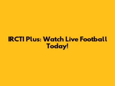 IRCTI Plus: Watch Live Football Today!