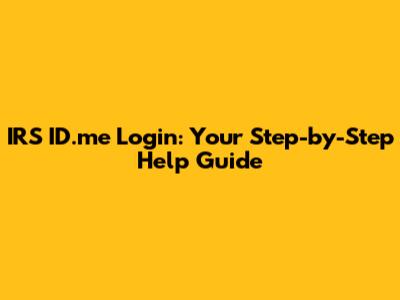 IRS ID.me Login: Your Step-by-Step Help Guide