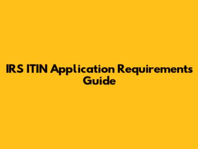 IRS ITIN Application Requirements Guide