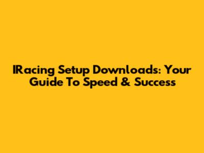 IRacing Setup Downloads: Your Guide To Speed & Success