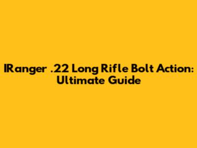 IRanger .22 Long Rifle Bolt Action: Ultimate Guide