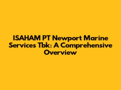 ISAHAM PT Newport Marine Services Tbk: A Comprehensive Overview