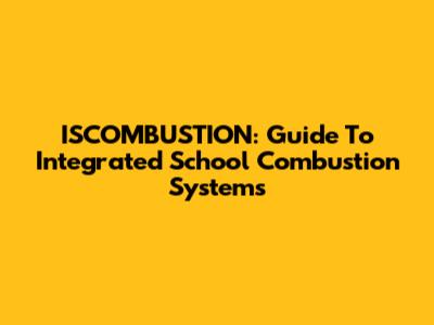 ISCOMBUSTION: Guide To Integrated School Combustion Systems