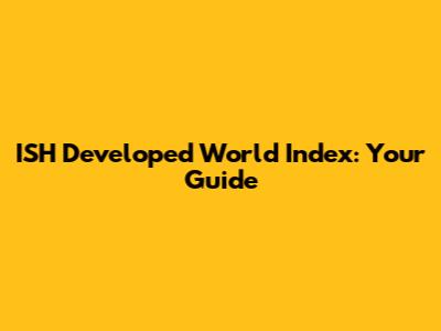 ISH Developed World Index: Your Guide