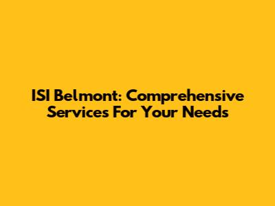 ISI Belmont: Comprehensive Services For Your Needs