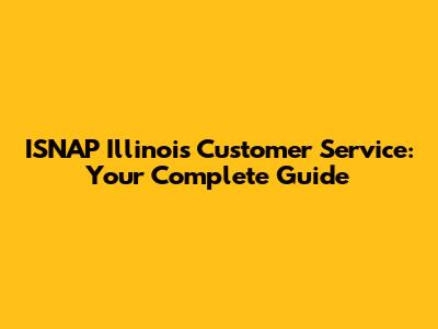ISNAP Illinois Customer Service: Your Complete Guide