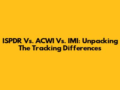 ISPDR Vs. ACWI Vs. IMI: Unpacking The Tracking Differences