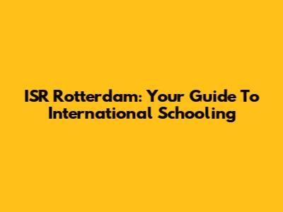 ISR Rotterdam: Your Guide To International Schooling