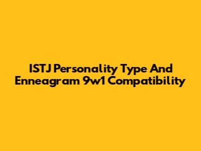 ISTJ Personality Type And Enneagram 9w1 Compatibility