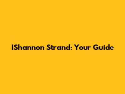 IShannon Strand: Your Guide
