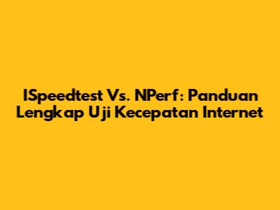 ISpeedtest Vs. NPerf: Panduan Lengkap Uji Kecepatan Internet