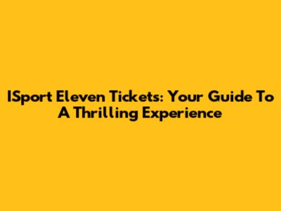 ISport Eleven Tickets: Your Guide To A Thrilling Experience