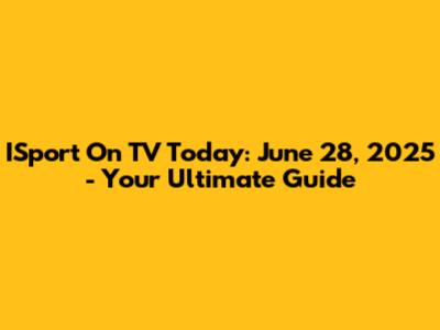 ISport On TV Today: June 28, 2025 - Your Ultimate Guide