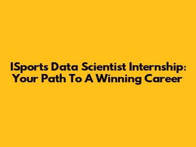 ISports Data Scientist Internship: Your Path To A Winning Career