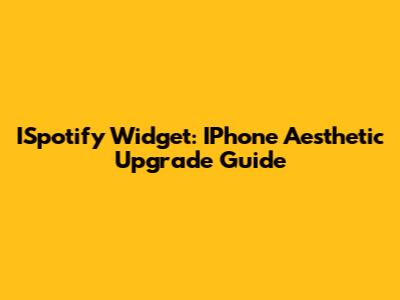 ISpotify Widget: IPhone Aesthetic Upgrade Guide