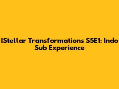 IStellar Transformations S5E1: Indo Sub Experience