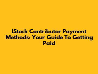 IStock Contributor Payment Methods: Your Guide To Getting Paid