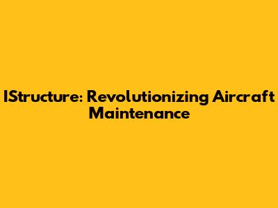 IStructure: Revolutionizing Aircraft Maintenance