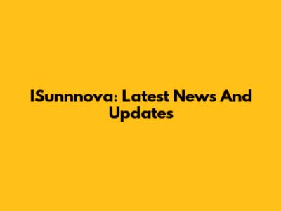 ISunnnova: Latest News And Updates