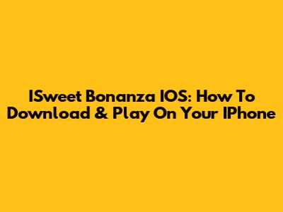 ISweet Bonanza IOS: How To Download & Play On Your IPhone