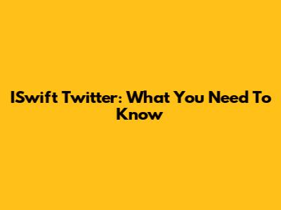 ISwift Twitter: What You Need To Know