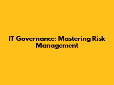 IT Governance: Mastering Risk Management