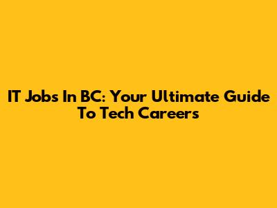 IT Jobs In BC: Your Ultimate Guide To Tech Careers