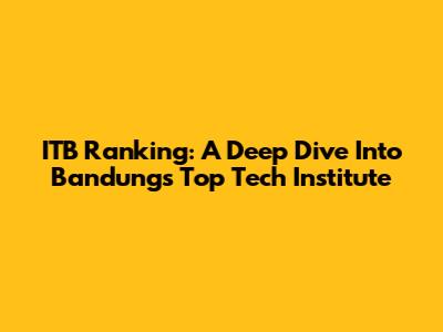 ITB Ranking: A Deep Dive Into Bandung's Top Tech Institute
