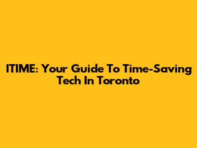 ITIME: Your Guide To Time-Saving Tech In Toronto