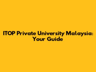 ITOP Private University Malaysia: Your Guide