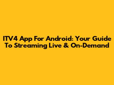 ITV4 App For Android: Your Guide To Streaming Live & On-Demand
