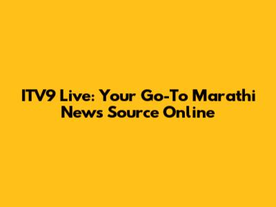 ITV9 Live: Your Go-To Marathi News Source Online