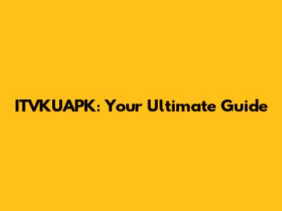 ITVKUAPK: Your Ultimate Guide