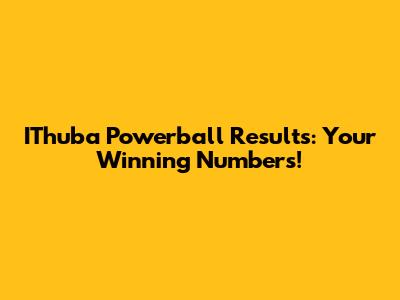 IThuba Powerball Results: Your Winning Numbers!