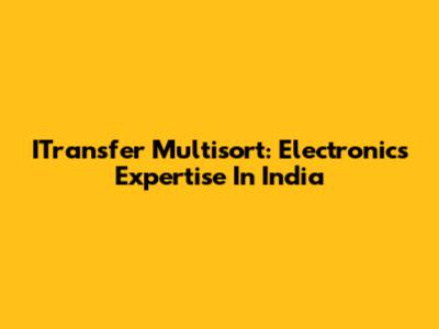 ITransfer Multisort: Electronics Expertise In India