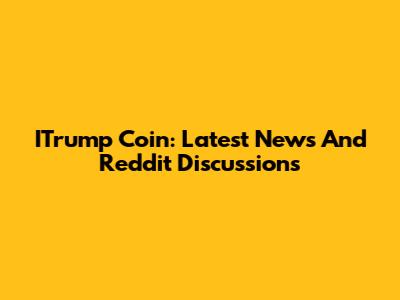 ITrump Coin: Latest News And Reddit Discussions