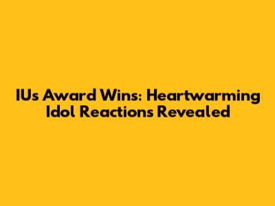 IU's Award Wins: Heartwarming Idol Reactions Revealed