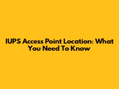 IUPS Access Point Location: What You Need To Know