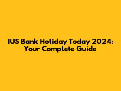 IUS Bank Holiday Today 2024: Your Complete Guide