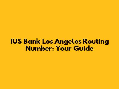 IUS Bank Los Angeles Routing Number: Your Guide
