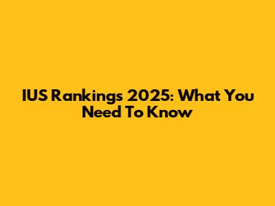 IUS Rankings 2025: What You Need To Know