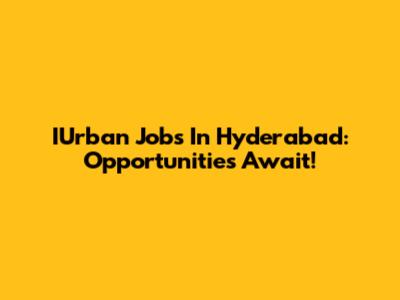 IUrban Jobs In Hyderabad: Opportunities Await!
