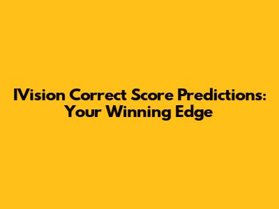 IVision Correct Score Predictions: Your Winning Edge