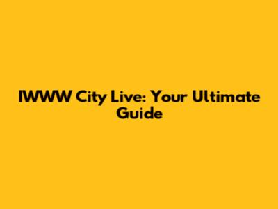 IWWW City Live: Your Ultimate Guide