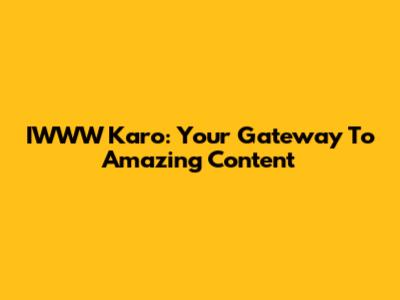 IWWW Karo: Your Gateway To Amazing Content