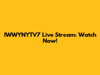IWWYNYTV7 Live Stream: Watch Now!