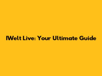 IWelt Live: Your Ultimate Guide