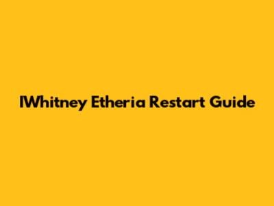 IWhitney Etheria Restart Guide