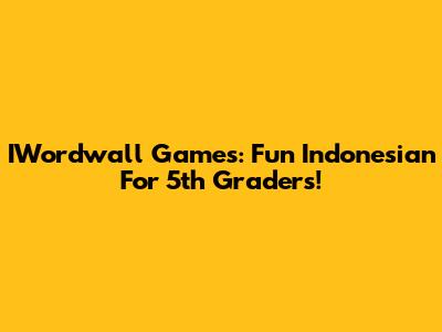 IWordwall Games: Fun Indonesian For 5th Graders!